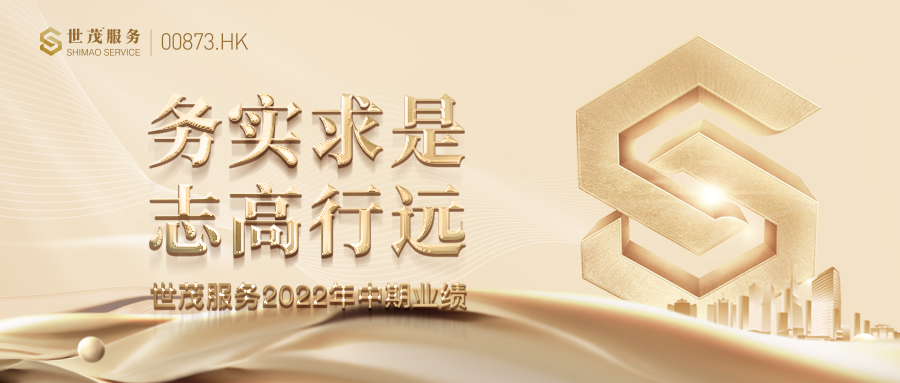 务实求是 志高行远，世茂服务发布2022年中期业绩